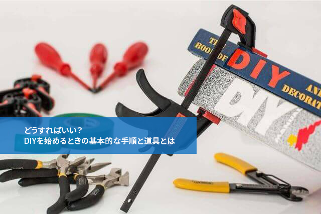 どうすればいい?DIYを始めるときの基本的な手順と道具とは