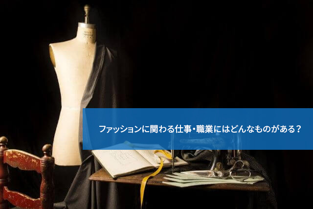 ファッションに関わる仕事・職業にはどんなものがある?