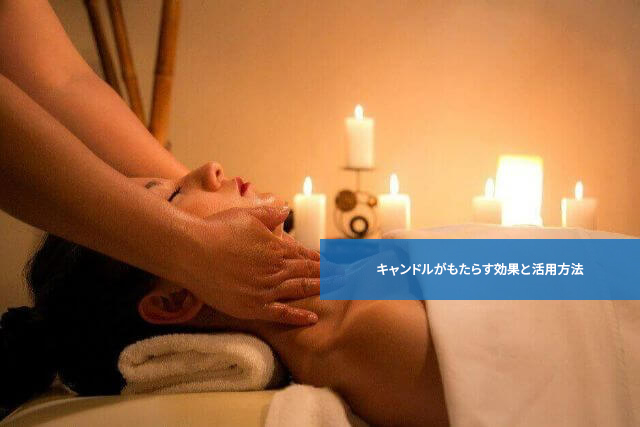 癒されるだけじゃない!キャンドルがもたらす効果と活用方法