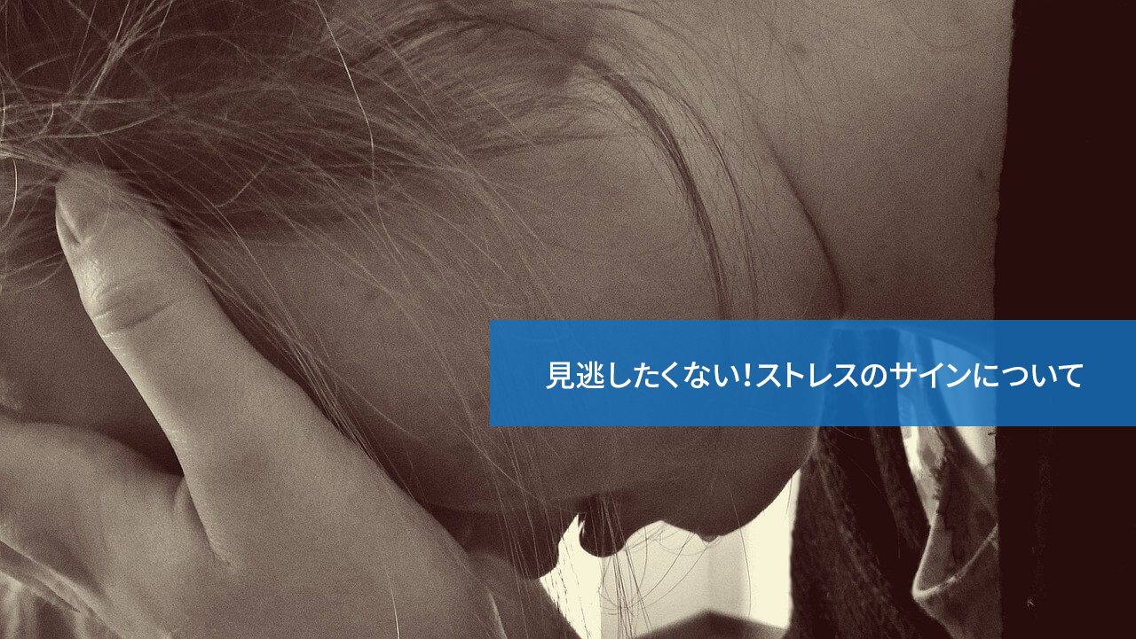 見逃したくない!ストレスのサインについて