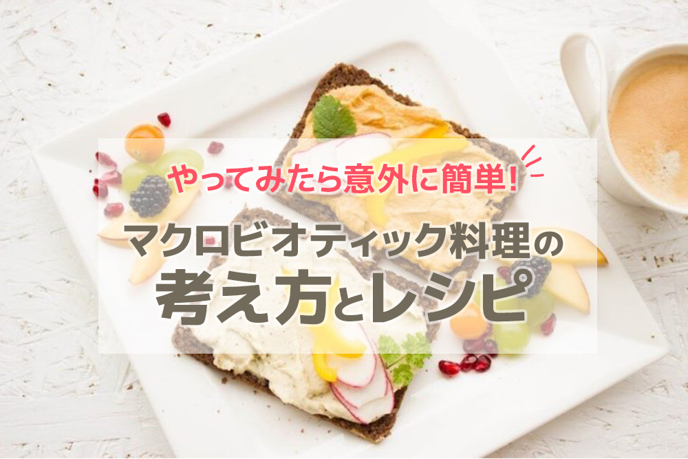 やってみたら意外に簡単!マクロビオティック料理の考え方とレシピ