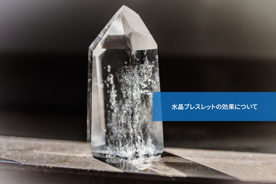 メリットがいっぱい!水晶ブレスレットの効果について