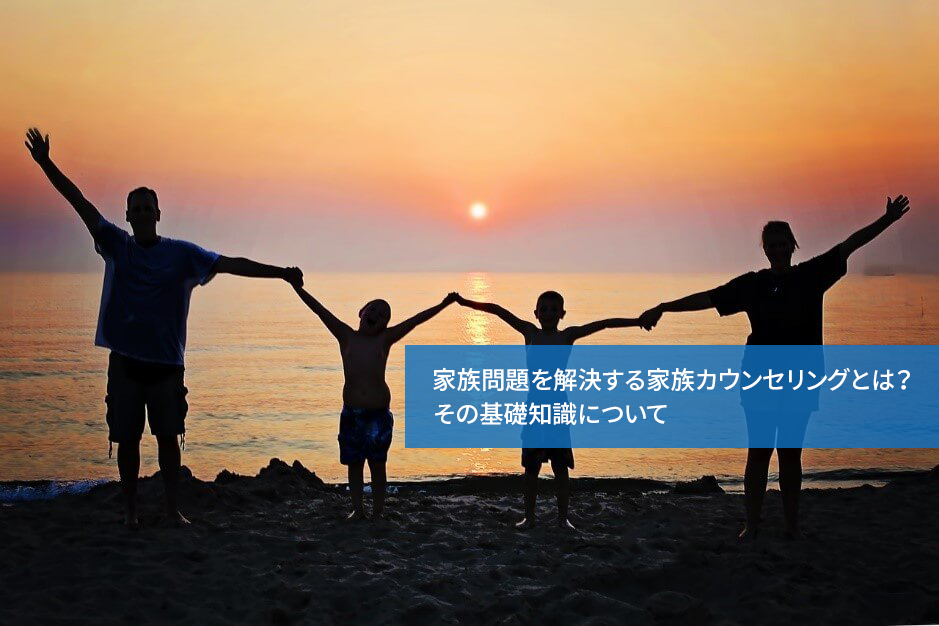 家族問題を解決する家族カウンセリングとは?その基礎知識について