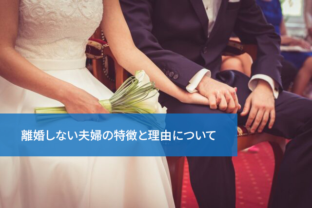 どうすればうまくいくの?離婚しない夫婦の特徴と理由について