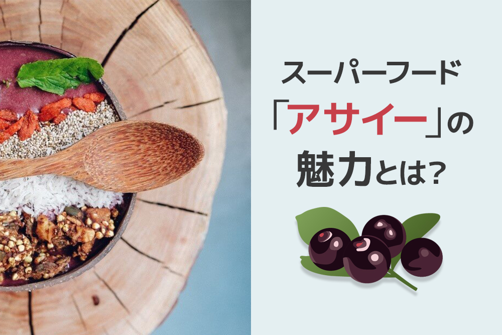 スーパーフード「アサイー」の魅力とは?