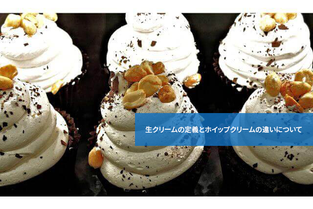 どう違うの?生クリームの定義とホイップクリームの違いについて