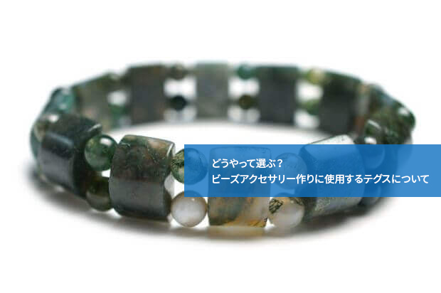どうやって選ぶ?ビーズアクセサリー作りに使用するテグスについて