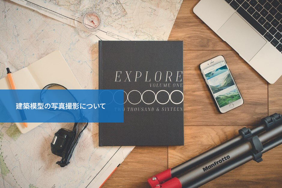 ちょっとしたコツで美しくなる!建築模型の写真撮影について