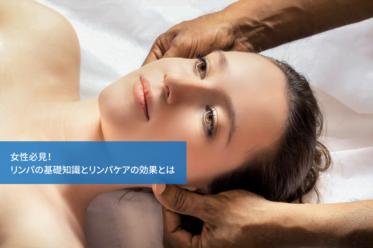 女性必見!リンパの基礎知識とリンパケアの効果とは