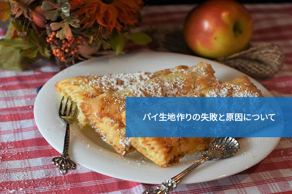 こうすればよかった!パイ生地作りの失敗と原因について