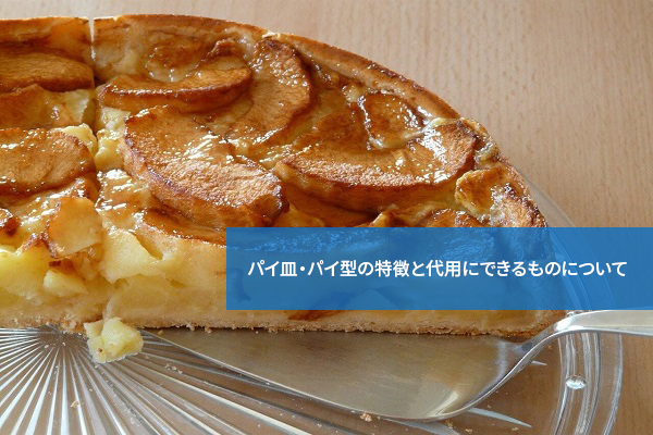こんなものも使える!パイ皿・パイ型の特徴と代用にできるものについて